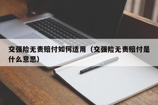 交强险无责赔付如何适用（交强险无责赔付是什么意思）